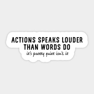 Actions speaks louder than words do, it's pretty quiet isn't it Sticker